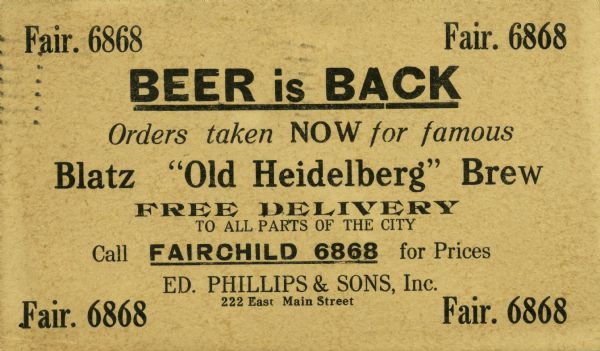 Card advertising the return of beer for sale at the end of Prohibition. The card offered free delivery of Blatz Old Heidelberg brew to all parts of Madison by calling Ed Phillips and Sons, Inc. at 222 East Main Street.