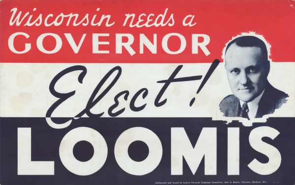 Campaign poster in red, white and blue that reads: "Wisconsin needs a Governor. Elect! Loomis." Includes a head and shoulders portrait of Orland Steen Loomis.


