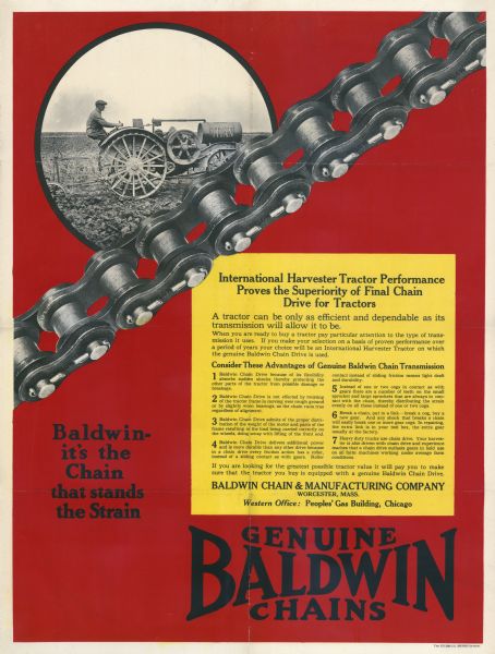 Advertising poster for Baldwin Chains. "Baldwin - it's the Chain that stands the Strain." Includes an photograph of a man driving an International Harvester Titan 10-20 tractor. Printed by Stubbs Co. Offset Printers, Detroit, MI.