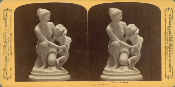 Stereograph of a sculpture entitled <i>Rebellion</i> which depicts a woman trying to show a baby, who is hiding his eyes, his reflection in a hand mirror. Text at right: "Wanderings Among the Wonders and Beauties of Wisconsin Scenery."