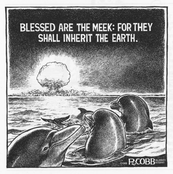 Editorial cartoon of dolphins in the water watching a mushroom cloud explode on the horizon. The drawing is titled, "Blessed Are The Meek: For They Shall Inherit The Earth."