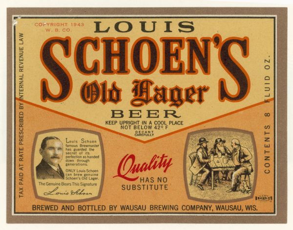 Label submitted to the state of Wisconsin for trademark registration. "Louis Schoen's Old Beer Lager, Quality has No Substitute, Brewed and Bottled by the Wausau Brewing Company." The label includes two small inset images. On the left inset is a drawing of Louis Schoenand, the other inset on the right is of three men sitting at a wooden table with glasses of beer.