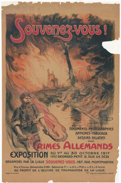 Poster commissioned by the Rememberance League for an October, 1917, exhibition on German war crimes in France. Poster image shows a drawing of a German soldier with a bloody knife and a torch. Behind him, a city is in flames, and a crucified woman is floating in the water. Poster includes the identification number VISÉ No.7.747.