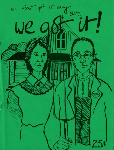 Front cover of <i>We Got It!</i>, a zine published by the Madison-based Lesbian Communications Collective from 1975-1976. The cover art parodies the Grant Wood painting <i>American Gothic</i>.