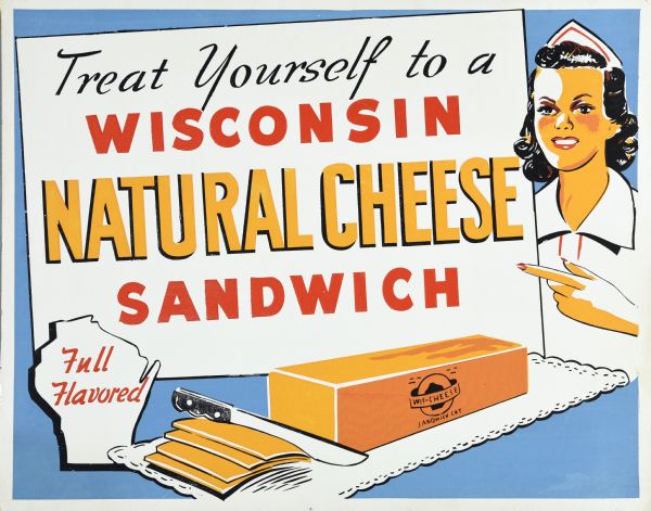 Poster with an illustration of a woman wearing a nurses uniform, and a knife with slices of cheese cut from a block of Wis-Cheese Sandwich Cut. Text reads: "Treat Yourself to a Wisconsin Natural Cheese Sandwich," and "Full Flavored."