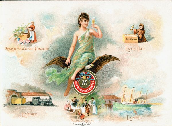 Composite art page from a booklet of verses about Miller Beer. Images include a woman at top left who is perhaps working with hops, captioned: "Original Milwaukee Budweiser;" on top right is a person in a monk's robe holding a bottle from a box labeled "Bohemian" captioned: "Extra Pale;" at bottom left is a train pulling away from a loading dock captioned: "Export;" at bottom right is a ship at a dock also captioned: "Export;" at bottom center is a family gathering with children sipping beer from glasses captioned: "Malto Cream." In the center is a woman holding up a glass of beer while sitting on an eagle with a Fred Miller Brewing Company logo.