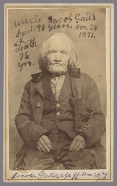 Three-quarter length carte-de-visite portrait of Jacob Gates sitting. Written at top of print: "Uncle Jacob Gates. Aged 91 years. Nov. 28, 1871." Written at bottom of print: Jacob Gates, age 91, Nov. 8/71. At death 96 yrs." Written on back: "Brother to LeRoy J. Gates Father, died at 95 years of age.