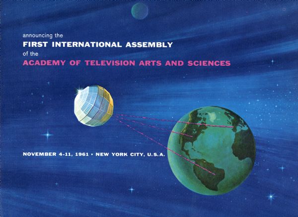 Cover for the brochure announcing the First International Assembly of the Academy of Television Arts that was held in New York City from November 4-11, 1961. The cover is an illustration of a satellite in outer space, with three beams emitting towards areas in North America, South America and Europe.