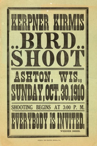 Poster advertising a bird shoot in Ashton, Wisconsin on October 30, 1910. The shoot was held at the tavern of Werner Esser. There is a hand-written narrative by Charles E. Brown and a brief newspaper article about the shoot pasted to the back of the poster.