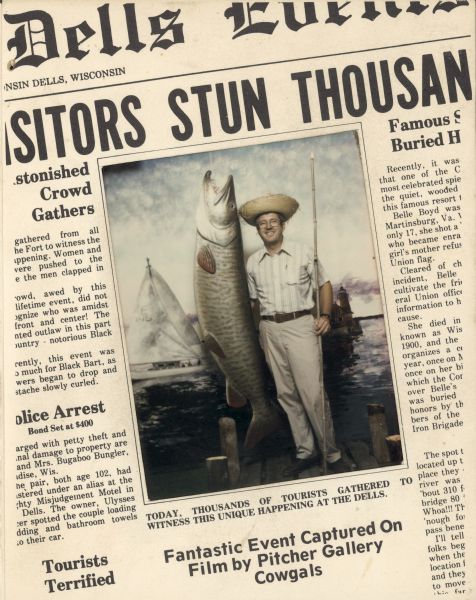 Front page of the fake, humorous newsletter titled <i>Dells Events</i>. The front page includes a color picture of a man (John Trumble) wearing a straw-brimmed hat, holding a bamboo fishing rod, and standing on a dock next to his prized catch - a muskie that is longer than he is tall! The image is part of a fictional news story about "a fantastic event captured on film" and is surrounded by articles that refer to Dells tourism and attractions. The back page can be seen in image ID: 145248 and shows a mugshot of Black Bart as "Wanted" beneath a story about his train robbery at Fort Dells and a cheeky ad for the Wood Tick Inn. 

The newsletter is a two-fold mailer designed to frame the photograph, and the mailer also serves as an advertisement and order form for reprints. It was created by Dells Photo Service, owned and operated by John Trumble. He made the fishing scene as a fun background for portrait customers visiting his studio and "pitcher gallery" at Fort Dells. It shows a lake harbor view with lighthouse and sail boat. This souvenir with the photographer's picture is a sample. 
