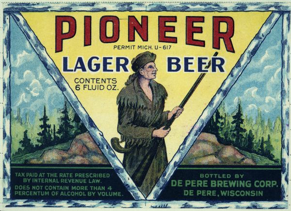 Label submitted to the State of Wisconsin for trademark registration. "Pioneer Lager Beer, Bottled by De Pere Brewing Corp." The label is divided into triangles and features a scenic view of the outdoors in the background, and overlapping in the center is the image of a man dressed in animal hides wearing a coonskin hat holding a gun with a powder horn at his waist.