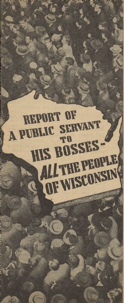 Cover of a Julius Heil reelection brochure calling the people of Wisconsin his bosses. Likely in reaction to a 1940 recall campaign aimed at Heil for stating he was "the boss." Image shows a crowd from above with an outline of the state of Wisconsin superimposed on it.