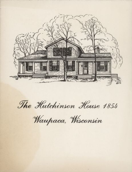 Greeting card. Front of card reads: "The Hutchinson House 1854 At Waupaca, Wisconsin". Inside caption reads, in part: ". . . a well-preserved example of early Vermont village architecture, was built in 1854 at the corner of what are now Fulton and Franklin Streets. . . . built by Mr. Chester Hutchinson who came from Vermont in April 1854, with his wife and family of three sons. Mr. Hutchinson lived here until his death in 1867." The home was moved to South Park in 1956 and is a museum.