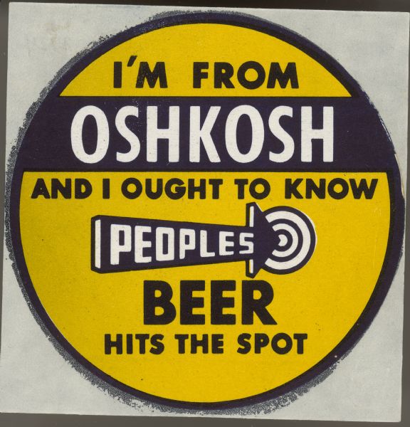 A round sticker printed in black, white, and yellow with the words: "I'm From Oshkosh And I Ought To Know Peoples Beer Hits The Spot". 
